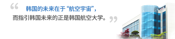 韩国的未来在于 航空宇宙”,而指引韩国未来的正是韩国航空大学。